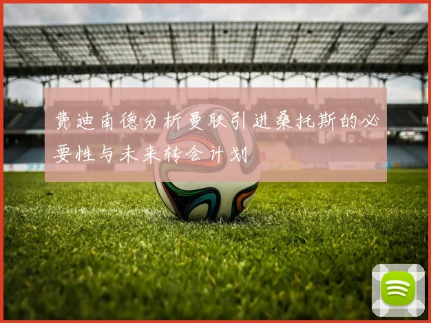 费迪南德分析曼联引进桑托斯的必要性与未来转会计划
