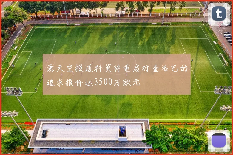 意天空报道科莫将重启对查洛巴的追求报价达3500万欧元